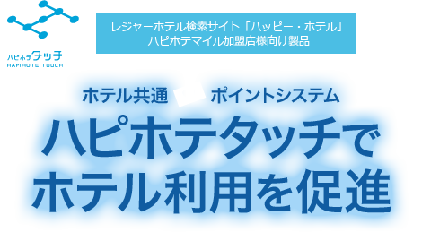 レジャーホテル検索サイト「ハッピー・ホテル」ハピホテマイル加盟店さま向け製品 ホテル共通 ポイントシステム ハピホテタッチでホテル利用を促進