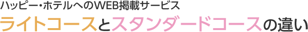 ハッピー・ホテルへのWEB掲載サービス<br />ライトコースとスタンダードコースの違い